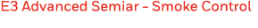 E3 Advanced Semiar - Smoke Control