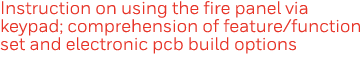Instruction on using the fire panel via keypad; comprehension of feature function set and electronic pcb build options
