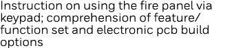 Instruction on using the fire panel via keypad; comprehension of feature function set and electronic pcb build options