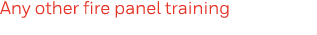 Any other fire panel training