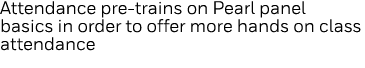 Attendance pre-trains on Pearl panel basics in order to offer more hands on class attendance