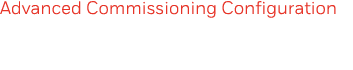 Advanced Commissioning Configuration