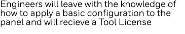 Engineers will leave with the knowledge of how to apply a basic configuration to the panel and will recieve a Tool Li   