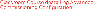 Classroom Course deatailing Advanced Commissioning Configuration