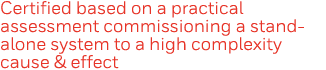 Certified based on a practical assessment commissioning a stand-alone system to a high complexity cause & effect