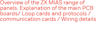 Overview of the ZX MIAS range of panels  Explanation of the main PCB boards  Loop cards and protocols   communication   
