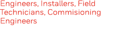 Engineers, Installers, Field Technicians, Commisioning Engineers