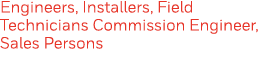 Engineers, Installers, Field Technicians Commission Engineer, Sales Persons