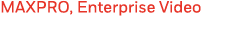 MAXPRO, Enterprise Video