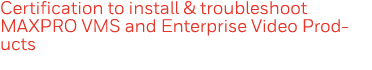 Certification to install & troubleshoot MAXPRO VMS and Enterprise Video Products